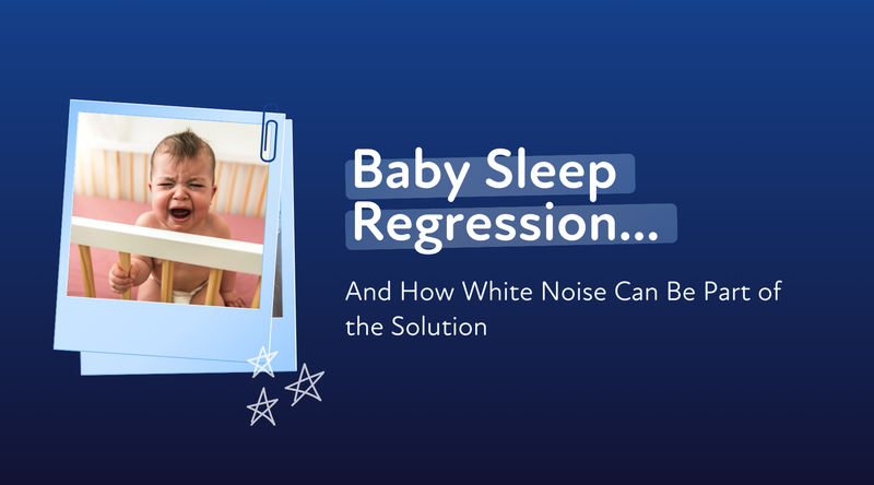 Baby Sleep Regression? How White Noise Can Be Part of the Solution